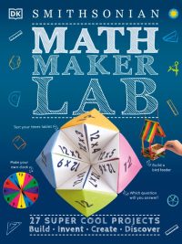 Smithsonian Math Maker Lab: 27 Super-Cool Projects - Build Invent Create Discover (2021)