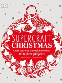 Supercraft Christmas: Craft your way through more than 40 festive projects