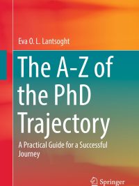 The A-Z of the PhD Trajectory: A Practical Guide for a Successful Journey (Springer Texts in Education) (2018)