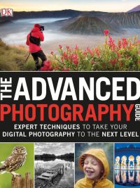 The Advanced Photography Guide: Expert Techniques to Take Your Digital Photography to the Next Level (2018)