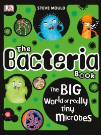 The Bacteria Book: The BIG World of really tiny Microbes (2018)