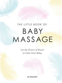 The Little Book of Baby Massage: Use the Power of Touch to Calm Your Baby (2020)