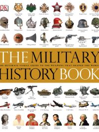 The Military History Book: The Ultimate Visual Guide to the Weapons that Shaped the World (2012)