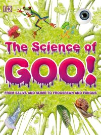 The Science of Goo!: From Saliva and Slime to Frogspawn and Fungus (2020)