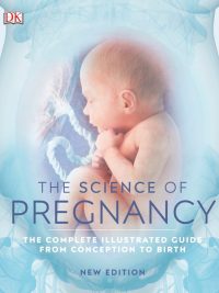 The Science of Pregnancy: The Complete Illustrated Guide from Conception to Birth (New Edition) (2019)