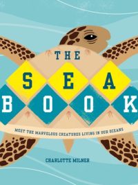 The Sea Book: Meet the Marvelous Creatures Living in Our Oceans
