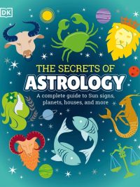 The Secrets of Astrology: A complete guide to Sun signs planets houses and more (2020)