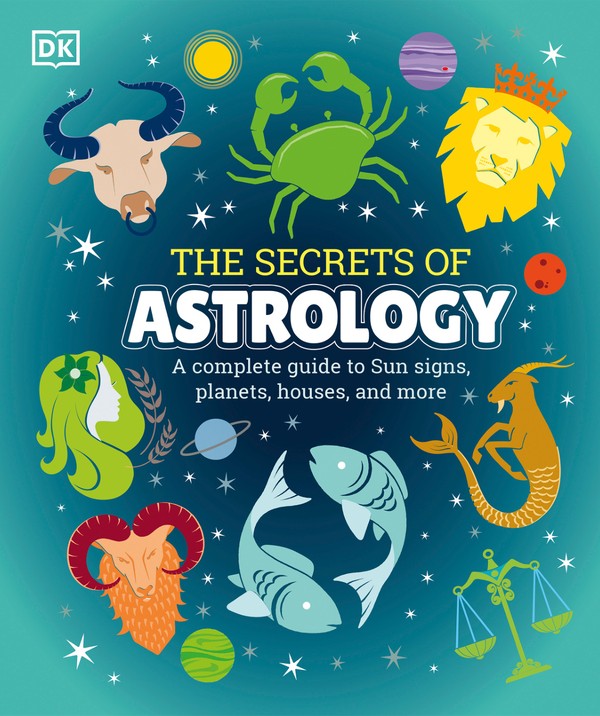 The Secrets of Astrology: A complete guide to Sun signs planets houses and more (2020)