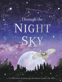 Through the Night Sky: A collection of amazing adventures under the stars