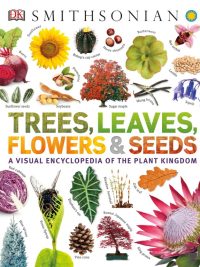 Trees Leaves Flowers & Seeds: A Visual Encyclopedia of the Plant Kingdom (2019)