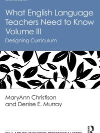 What English Language Teachers Need to Know Volume III: Designing Curriculum Second Edition (2022)