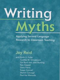 Writing Myths: Applying Second Language Research to Classroom Teaching (2008)