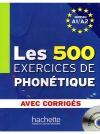 Les 500 Exercices de Phonétique - Niveau A1/A2 (avec corrigés) (2010)