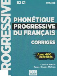 Phonétique Progressive du Français - Corrigés - Niveau Avancé (B2/C1) - Avec 400 exercices (2018)
