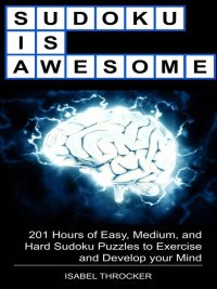 Sudoku is Awesome: 201 Hours of Easy Medium and Hard Sudoku Puzzles to Exercise and Develop your Mind